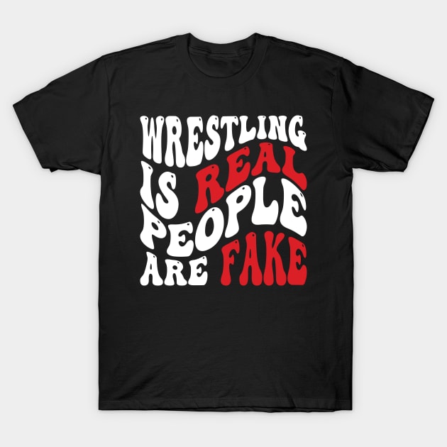 Wrestling Is Real People Are Fake T-Shirt by Emma